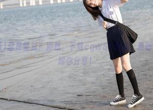 总是错过？别愁，下载cgw51吃瓜，最新消息随时跟你分享！