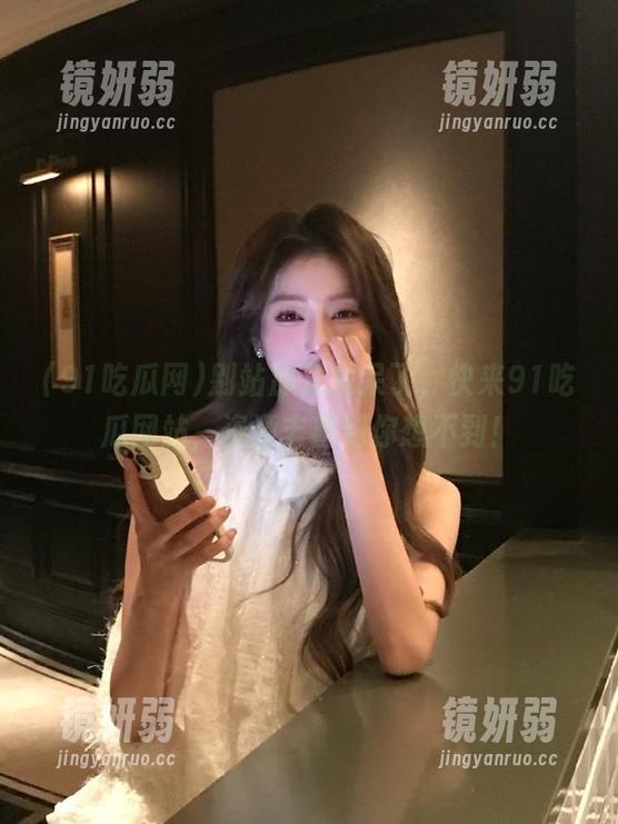 别站那儿发呆了，快来91吃瓜网站，资源丰富到你想不到！