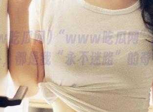 “www吃瓜网”里的每个八卦，都是我“永不迷路”的奇怪指引。