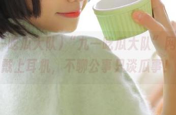 “九一吃瓜大队”网址，戴上耳机，不聊公事只谈瓜事！