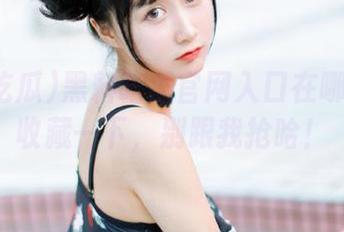 黑料吃瓜官网入口在哪里？要收藏一下，别跟我抢哈！